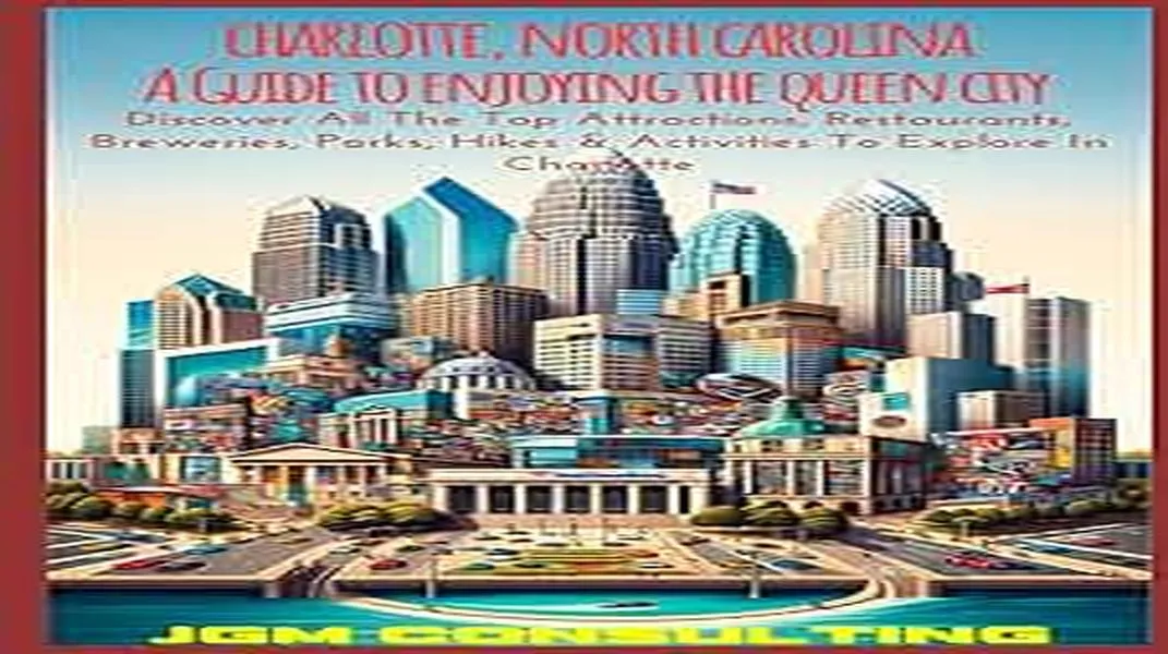 Discovering Charlotte: A Comprehensive Guide to North Carolina's Queen City