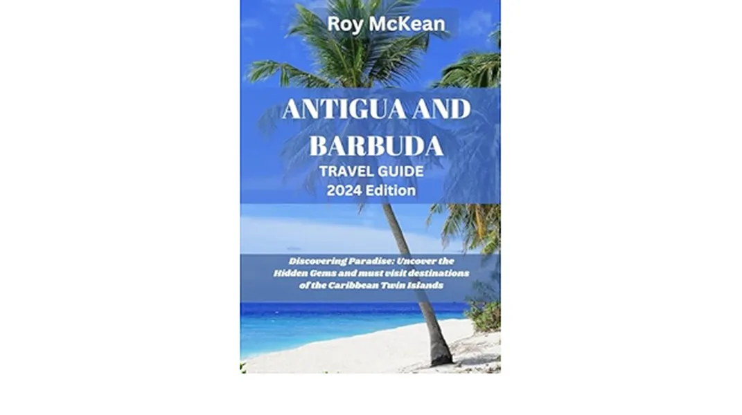 Exploring the Enchanting Island of Antigua: A Comprehensive Guide for Tourists